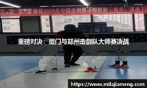 重磅对决：厦门与郑州击剑队大师赛决战