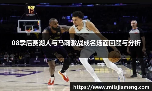 08季后赛湖人与马刺激战成名场面回顾与分析